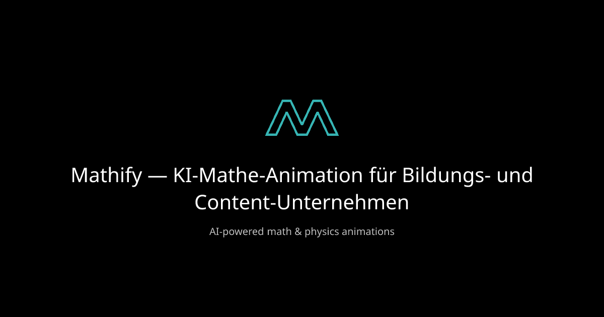 Mathify — KI-Mathe-Animation für Bildungs- und Content-Unternehmen